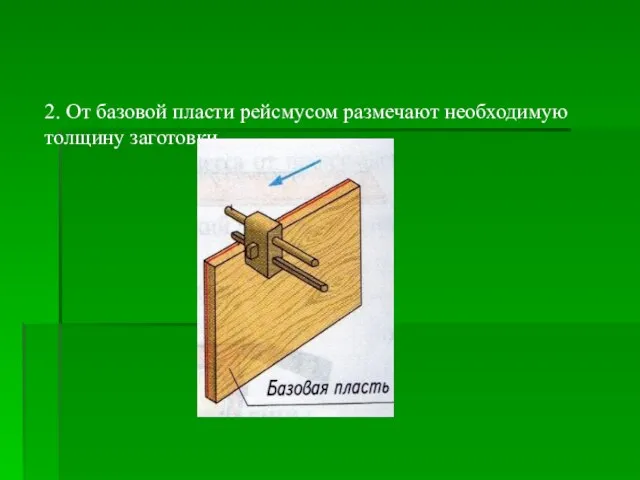 2. От базовой пласти рейсмусом размечают необходимую толщину заготовки