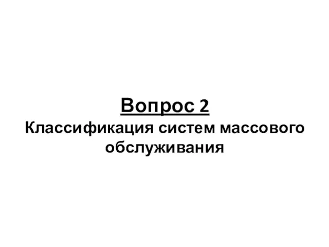 Вопрос 2 Классификация систем массового обслуживания