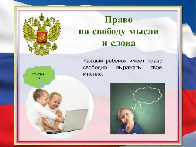 Право на свободу мысли и слова СТАТЬЯ 13 Каждый ребенок имеет право свободно выражать свое мнение.