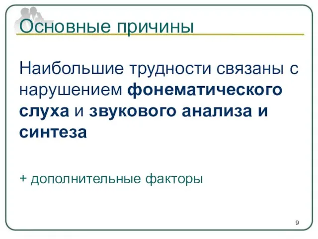 Основные причины Наибольшие трудности связаны с нарушением фонематического слуха и звукового