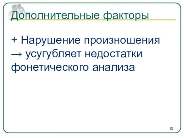 Дополнительные факторы + Нарушение произношения → усугубляет недостатки фонетического анализа