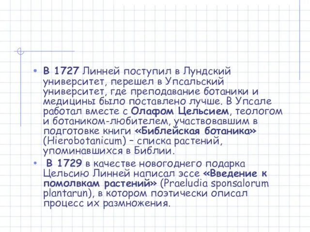 В 1727 Линней поступил в Лундский университет, перешел в Упсальский университет,