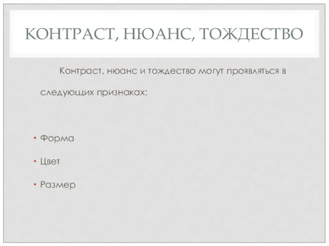 КОНТРАСТ, НЮАНС, ТОЖДЕСТВО Контраст, нюанс и тождество могут проявляться в следующих признаках: Форма Цвет Размер