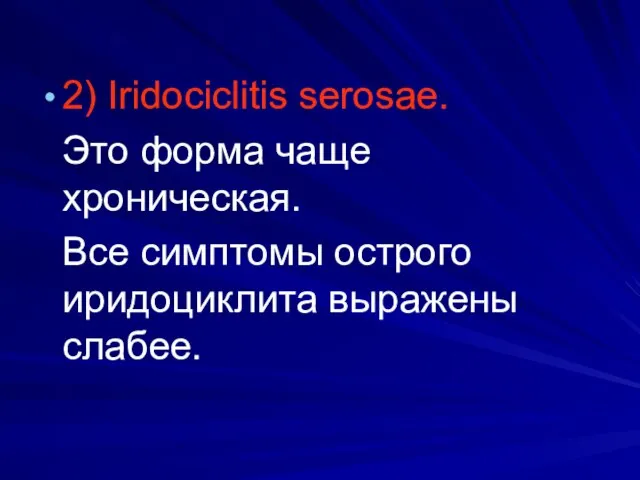 2) Iridociclitis serosae. Это форма чаще хроническая. Все симптомы острого иридоциклита выражены слабее.