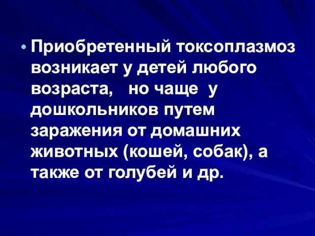 Приобретенный токсоплазмоз возникает у детей любого возраста, но чаще у дошкольников