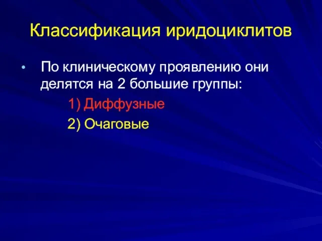 Классификация иридоциклитов По клиническому проявлению они делятся на 2 большие группы: 1) Диффузные 2) Очаговые