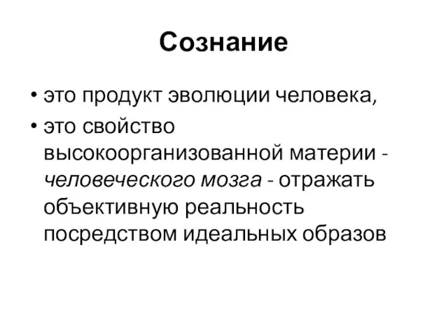 Сознание это продукт эволюции человека, это свойство высокоорганизованной материи - человеческого