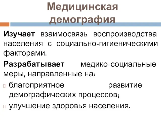 Медицинская демография Изучает взаимосвязь воспроизводства населения с социально-гигиеническими факторами. Разрабатывает медико-социальные