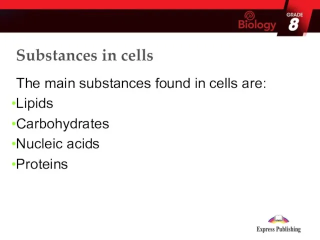 Substances in cells The main substances found in cells are: Lipids Carbohydrates Nucleic acids Proteins