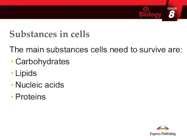 The main substances cells need to survive are: Carbohydrates Lipids Nucleic acids Proteins Substances in cells