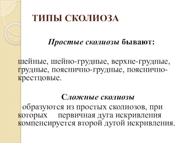 ТИПЫ СКОЛИОЗА Простые сколиозы бывают: шейные, шейно-грудные, верхне-грудные, грудные, пояснично-грудные, пояснично-крестцовые.