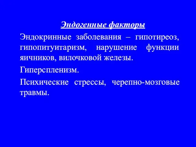 Эндогенные факторы Эндокринные заболевания – гипотиреоз, гипопитуитаризм, нарушение функции яичников, вилочковой