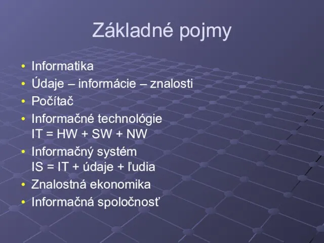 Základné pojmy Informatika Údaje – informácie – znalosti Počítač Informačné technológie