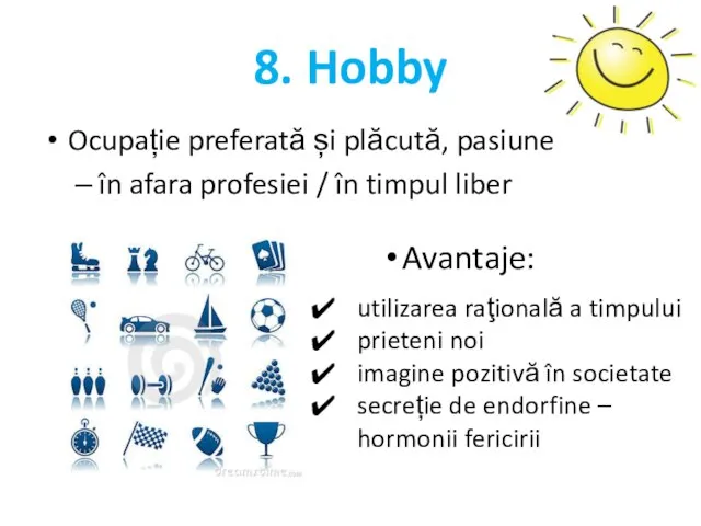 8. Hobby Ocupație preferată și plăcută, pasiune în afara profesiei /