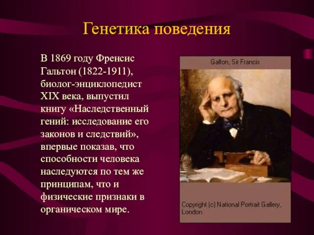 Генетика поведения В 1869 году Френсис Гальтон (1822-1911), биолог-энциклопедист XIX века,