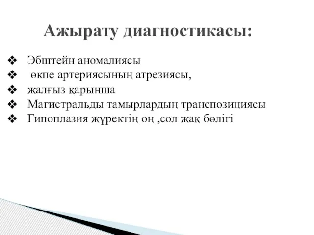 Ажырату диагностикасы: Эбштейн аномалиясы өкпе артериясының атрезиясы, жалғыз қарынша Магистральды тамырлардың