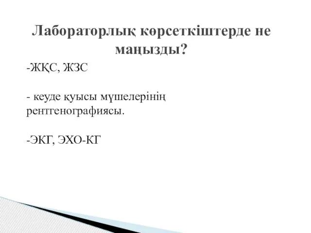 Лабораторлық көрсеткіштерде не маңызды? -ЖҚС, ЖЗС - кеуде қуысы мүшелерінің рентгенографиясы. -ЭКГ, ЭХО-КГ