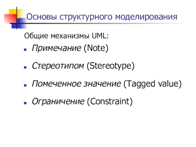 Основы структурного моделирования Общие механизмы UML: Примечание (Note) Стереотипом (Stereotype) Помеченное значение (Tagged value) Ограничение (Constraint)