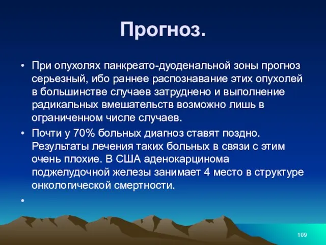 Прогноз. При опухолях панкреато-дуоденальной зоны прогноз серьезный, ибо раннее распознавание этих