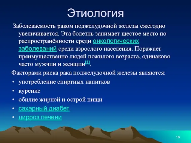 Этиология Заболеваемость раком поджелудочной железы ежегодно увеличивается. Эта болезнь занимает шестое