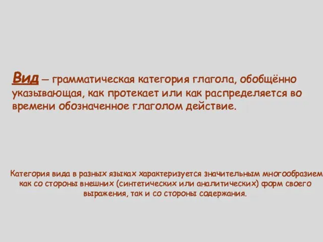 Вид — грамматическая категория глагола, обобщён­но указывающая, как протекает или как