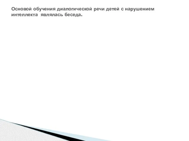 Основой обучения диалогической речи детей с нарушением интеллекта являлась беседа.