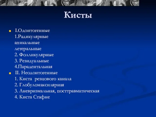 Кисты I.Одонтогенные 1.Радикулярные апикальные летеральные 2. Фолликулярные 3. Резидуальные 4.Парадентальная II.