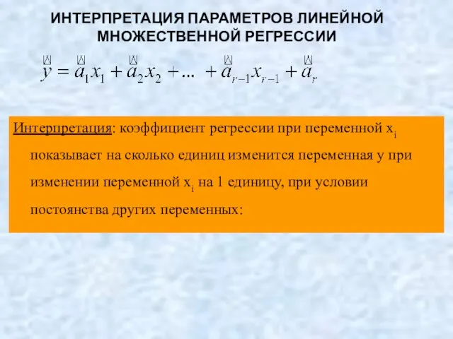 ИНТЕРПРЕТАЦИЯ ПАРАМЕТРОВ ЛИНЕЙНОЙ МНОЖЕСТВЕННОЙ РЕГРЕССИИ Интерпретация: коэффициент регрессии при переменной xi