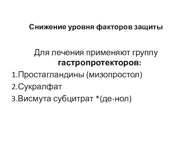 Снижение уровня факторов защиты Для лечения применяют группу гастропротекторов: 1.Простагландины (мизопростол) 2.Сукралфат 3.Висмута субцитрат *(де-нол)