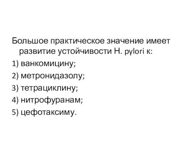 Большое практическое значение имеет развитие устойчивости Н. pylori к: 1) ванкомицину;