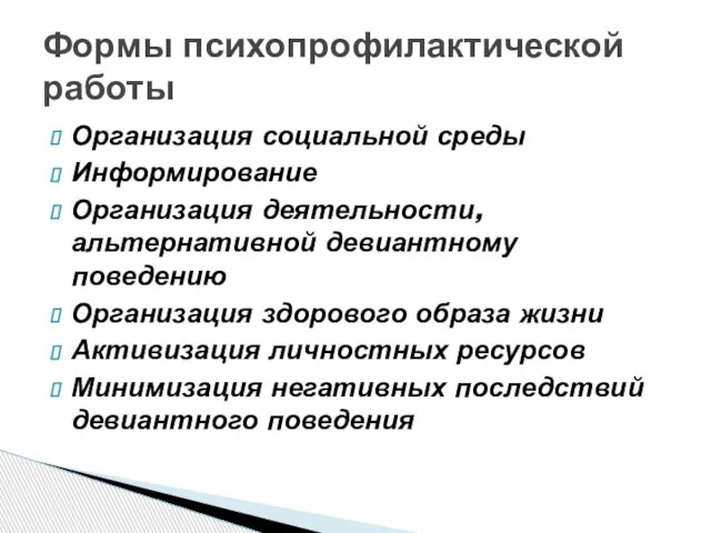 Формы психопрофилактической работы Организация социальной среды Информирование Организация деятельности, альтернативной девиантному