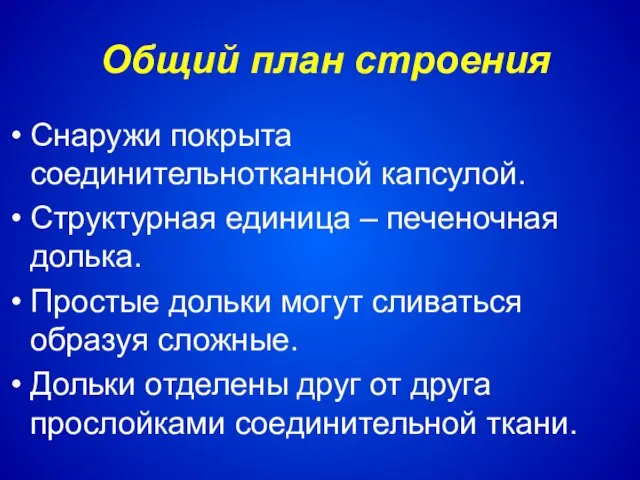 Общий план строения Снаружи покрыта соединительнотканной капсулой. Структурная единица – печеночная