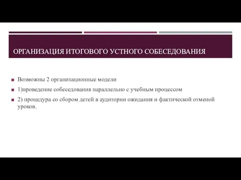 ОРГАНИЗАЦИЯ ИТОГОВОГО УСТНОГО СОБЕСЕДОВАНИЯ Возможны 2 организационные модели 1)проведение собеседования параллельно