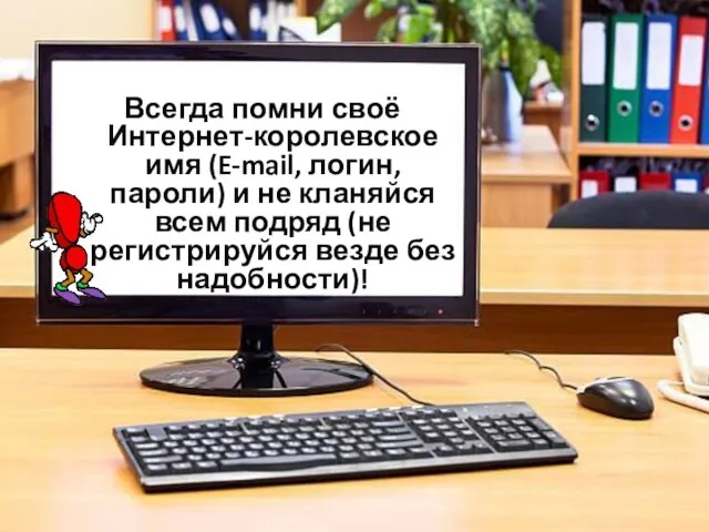 Всегда помни своё Интернет-королевское имя (E-mail, логин, пароли) и не кланяйся