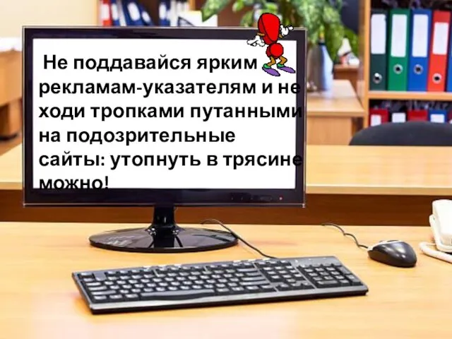 Не поддавайся ярким рекламам-указателям и не ходи тропками путанными на подозрительные сайты: утопнуть в трясине можно!