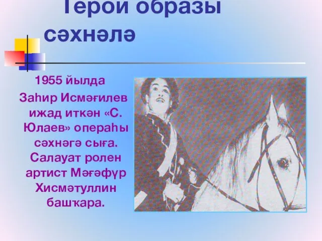Герой образы сәхнәлә 1955 йылда Заһир Исмәғилев ижад иткән «С.Юлаев» операһы