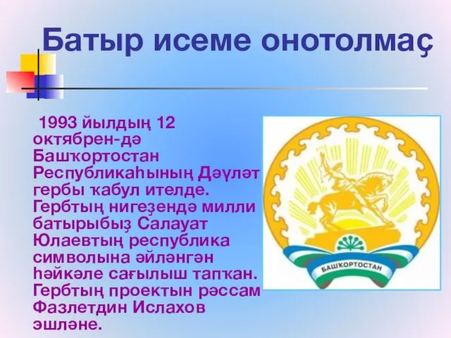 Батыр исеме онотолмаҫ 1993 йылдың 12 октябрен-дә Башҡортостан Республикаһының Дәүләт гербы