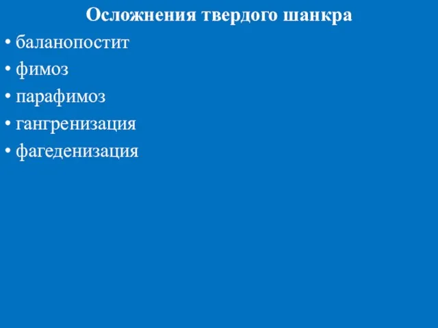 Осложнения твердого шанкра • баланопостит • фимоз • парафимоз • гангренизация • фагеденизация