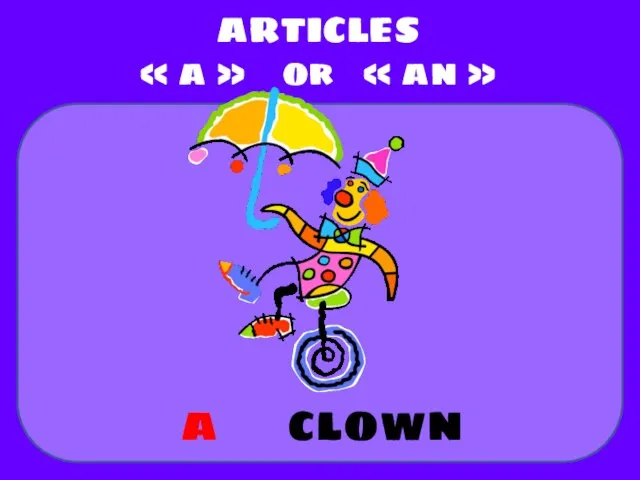 clown ARTICLES « a » or « an » a