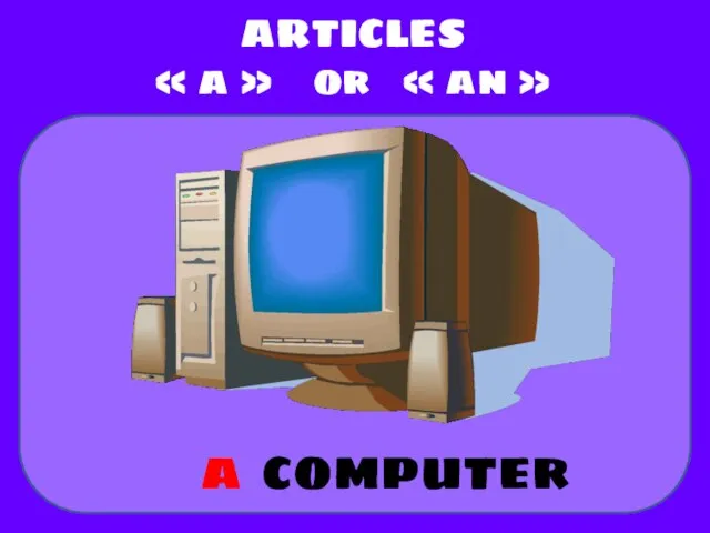 computer ARTICLES « a » or « an » a