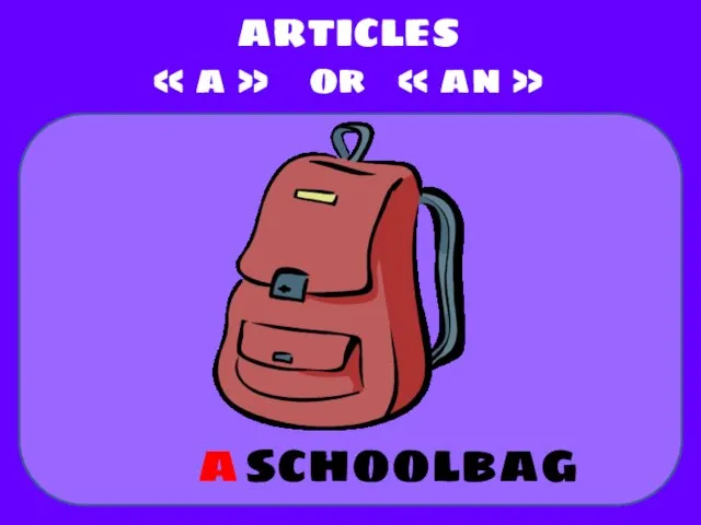 schoolbag ARTICLES « a » or « an » a