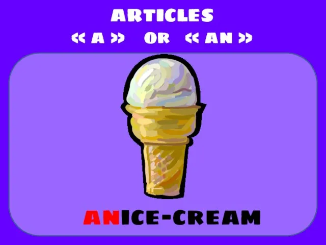 ice-cream ARTICLES « a » or « an » an