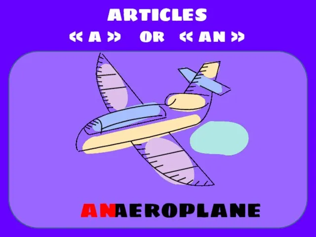 aeroplane ARTICLES « a » or « an » an