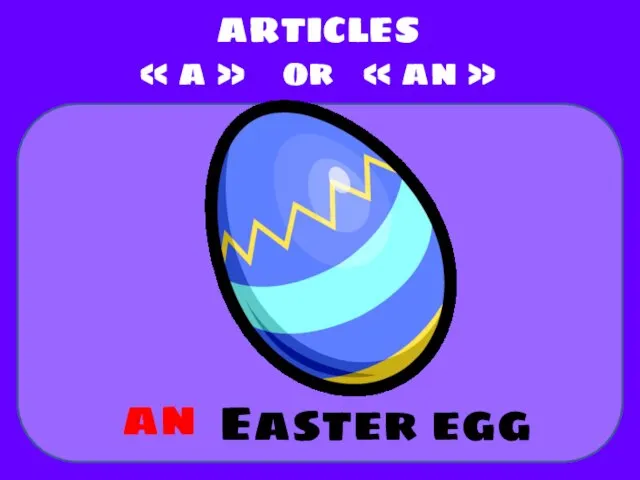 Easter egg ARTICLES « a » or « an » an