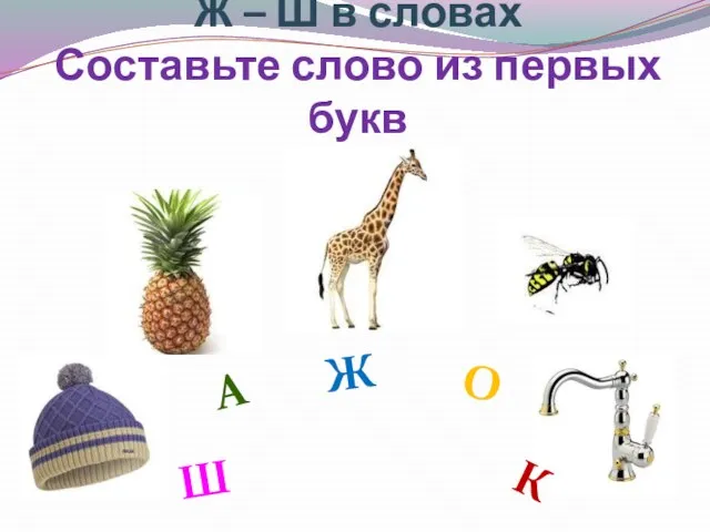 Ж – Ш в словах Составьте слово из первых букв Ш А Ж О К