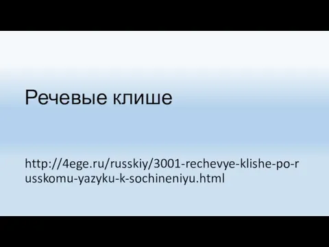 Речевые клише http://4ege.ru/russkiy/3001-rechevye-klishe-po-russkomu-yazyku-k-sochineniyu.html