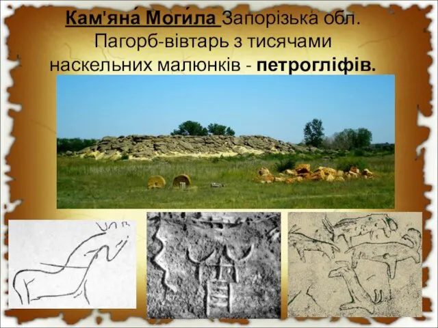Кам'яна́ Моги́ла Запорізька обл. Пагорб-вівтарь з тисячами наскельних малюнків - петрогліфів.