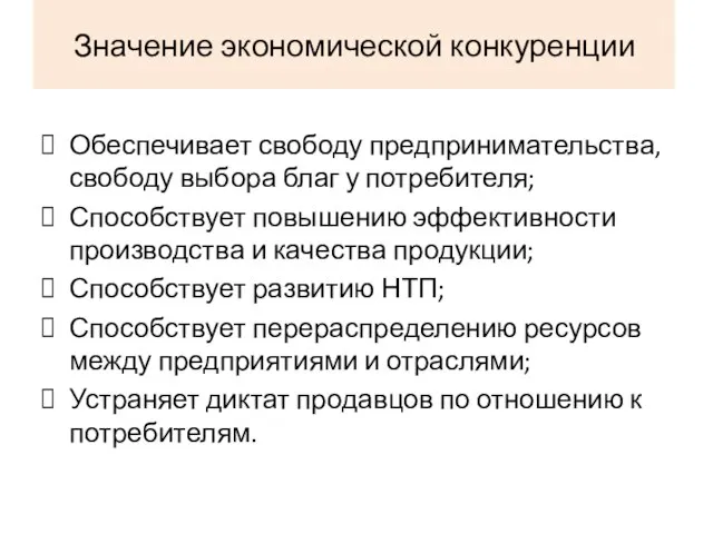 Значение экономической конкуренции Обеспечивает свободу предпринимательства, свободу выбора благ у потребителя;