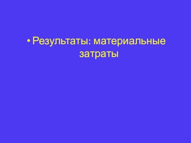 Результаты: материальные затраты