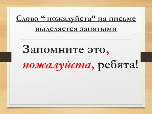 Слово “ пожалуйста” на письме выделяется запятыми Запомните это, пожалуйста, ребята!